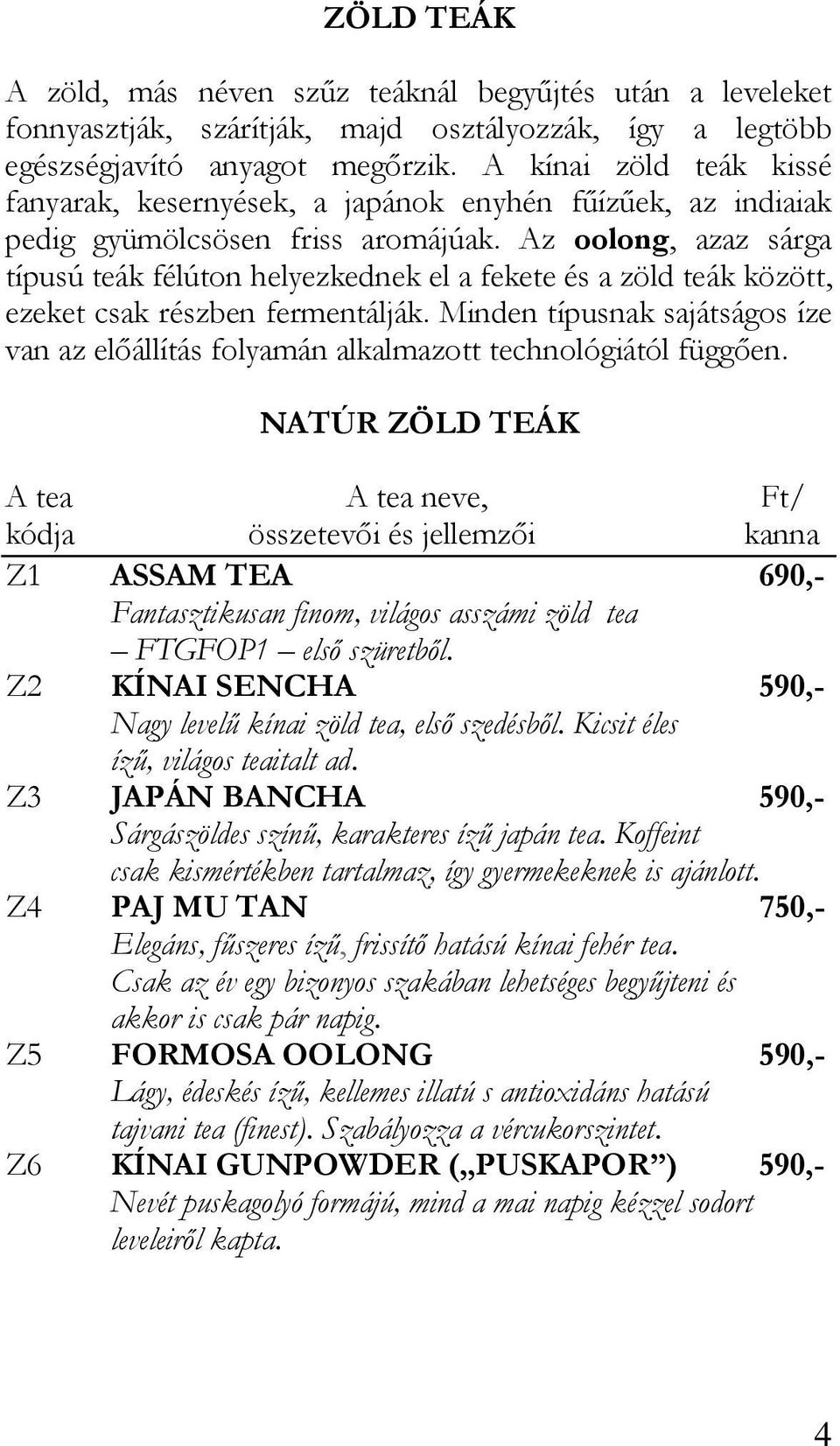 Az oolong, azaz sárga típusú teák félúton helyezkednek el a fekete és a zöld teák között, ezeket csak részben fermentálják.