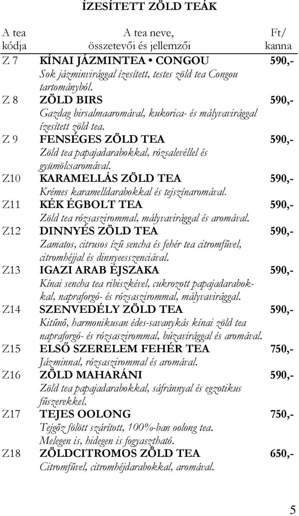 Z10 KARAMELLÁS ZÖLD TEA 590,- Krémes karamelldarabokkal és tejszínaromával. Z11 KÉK ÉGBOLT TEA 590,- Zöld tea rózsaszirommal, mályvavirággal és aromával.