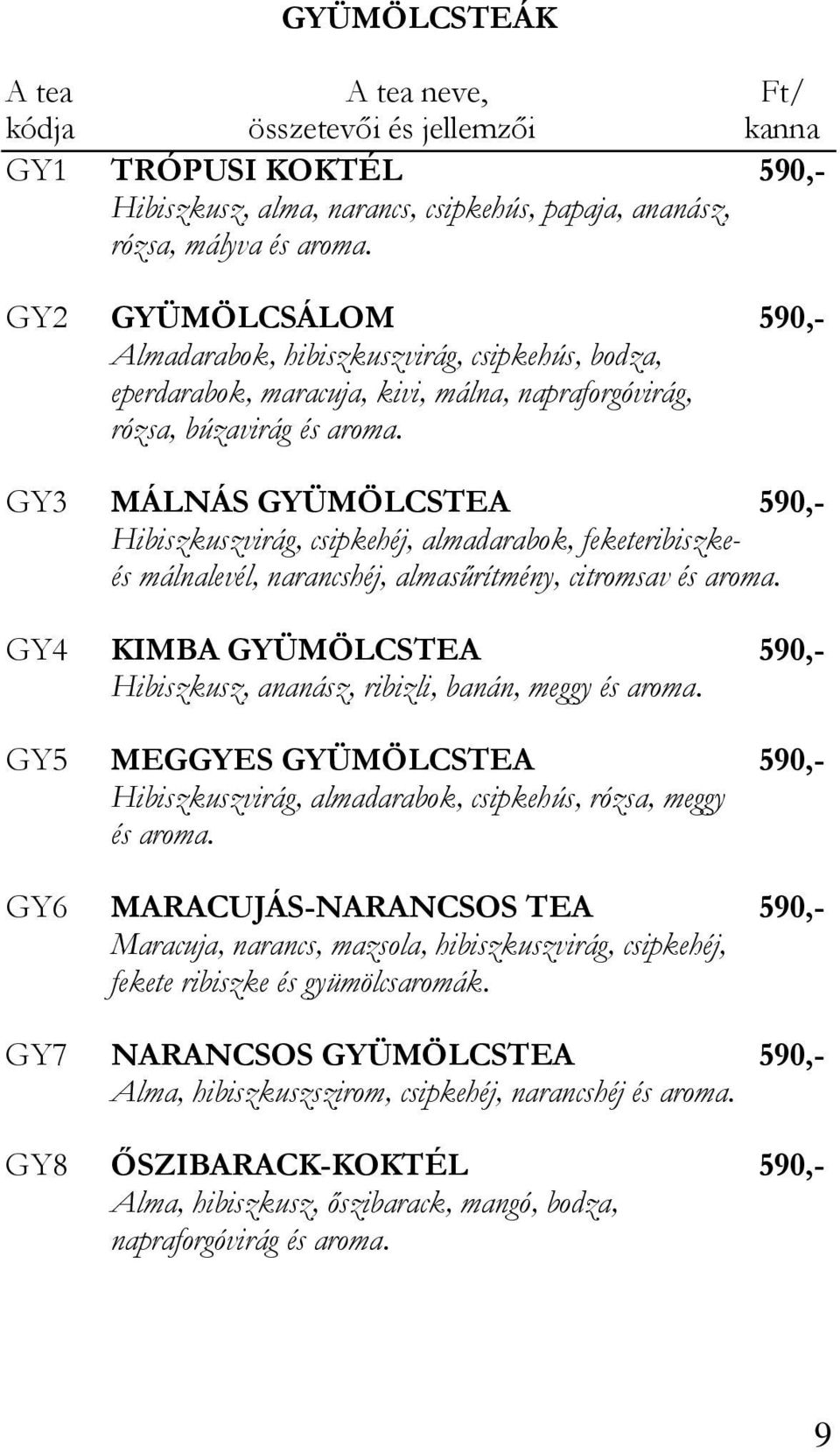 GY3 MÁLNÁS GYÜMÖLCSTEA 590,- Hibiszkuszvirág, csipkehéj, almadarabok, feketeribiszkeés málnalevél, narancshéj, almasőrítmény, citromsav és aroma.