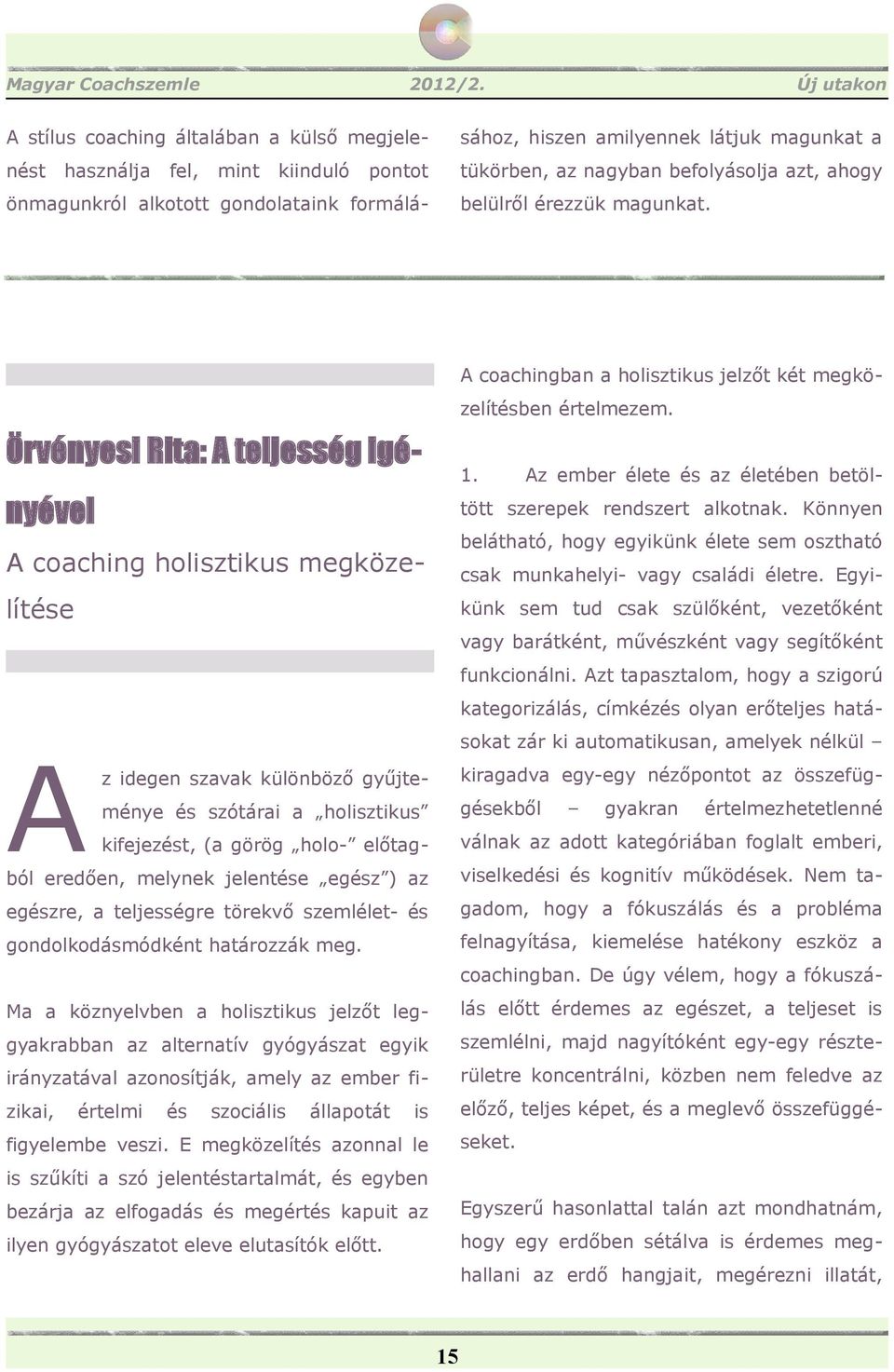 nyével z ember élete z életében betöl- tött szerepek rendszert lkotnk. Könnyen beláthtó, hogy egyikünk élete sem oszthtó coching holisztikus megköze- csk munkhelyi- vgy csládi életre.