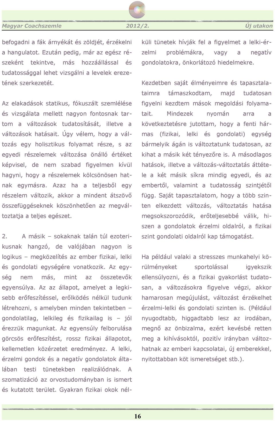 timr támszkodtm, mjd tudtosn z elkdások sttikus, fókuszált szemléle figyelni kezdtem mások megoldási folym- vizsgált mellett ngyon fontosnk tr- tit.