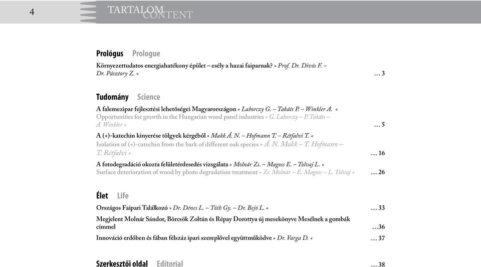 Winkler «5 A (+)-katechin kinyerése tölgyek kérgéből» Makk Á. N. Hofmann T. Rétfalvi T. «Isolation of (+)-catechin from the bark of different oak species» Á. N. Makk T. Hofmann T. Rétfalvi «16 A fotodegradáció okozta felületérdesedés vizsgálata» Molnár Zs.