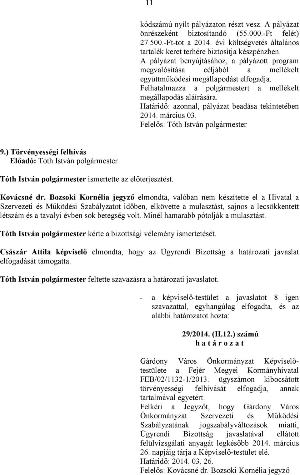 Határidı: azonnal, pályázat beadása tekintetében 2014. március 03. Felelıs: Tóth István 9.) Törvényességi felhívás Tóth István ismertette az elıterjesztést. Kovácsné dr.