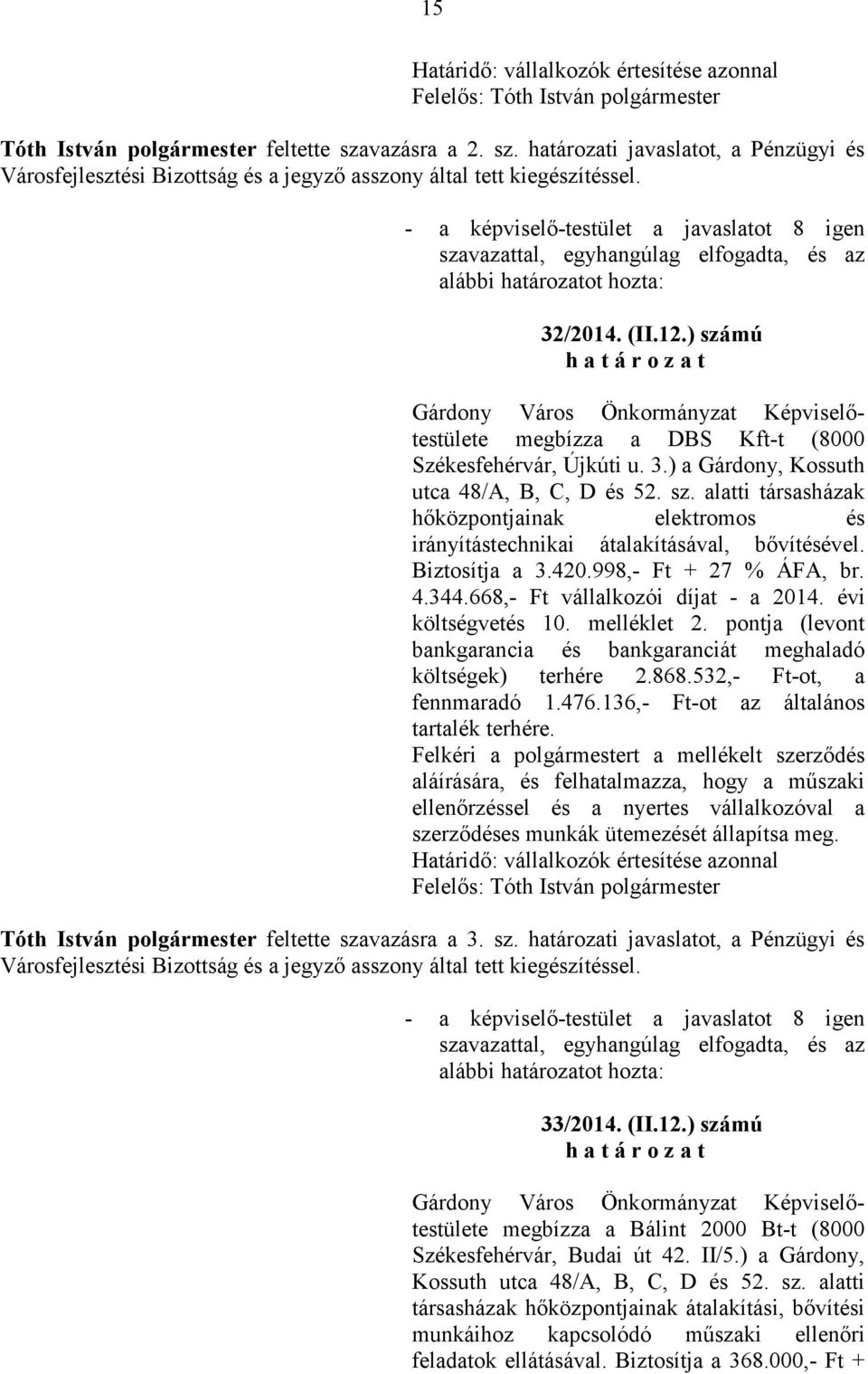 Biztosítja a 3.420.998,- Ft + 27 % ÁFA, br. 4.344.668,- Ft vállalkozói díjat - a 2014. évi költségvetés 10. melléklet 2. pontja (levont bankgarancia és bankgaranciát meghaladó költségek) terhére 2.