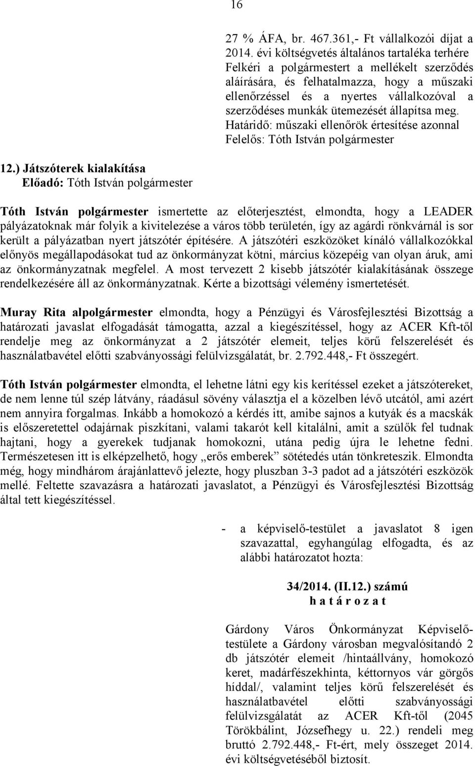 állapítsa meg. Határidı: mőszaki ellenırök értesítése azonnal Felelıs: Tóth István 12.