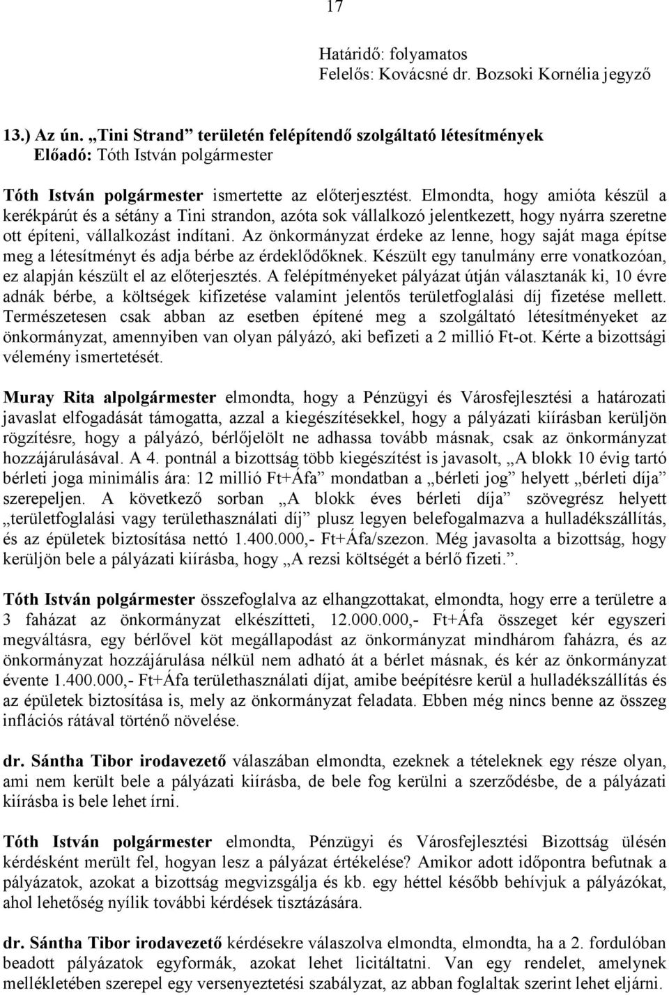 Az önkormányzat érdeke az lenne, hogy saját maga építse meg a létesítményt és adja bérbe az érdeklıdıknek. Készült egy tanulmány erre vonatkozóan, ez alapján készült el az elıterjesztés.