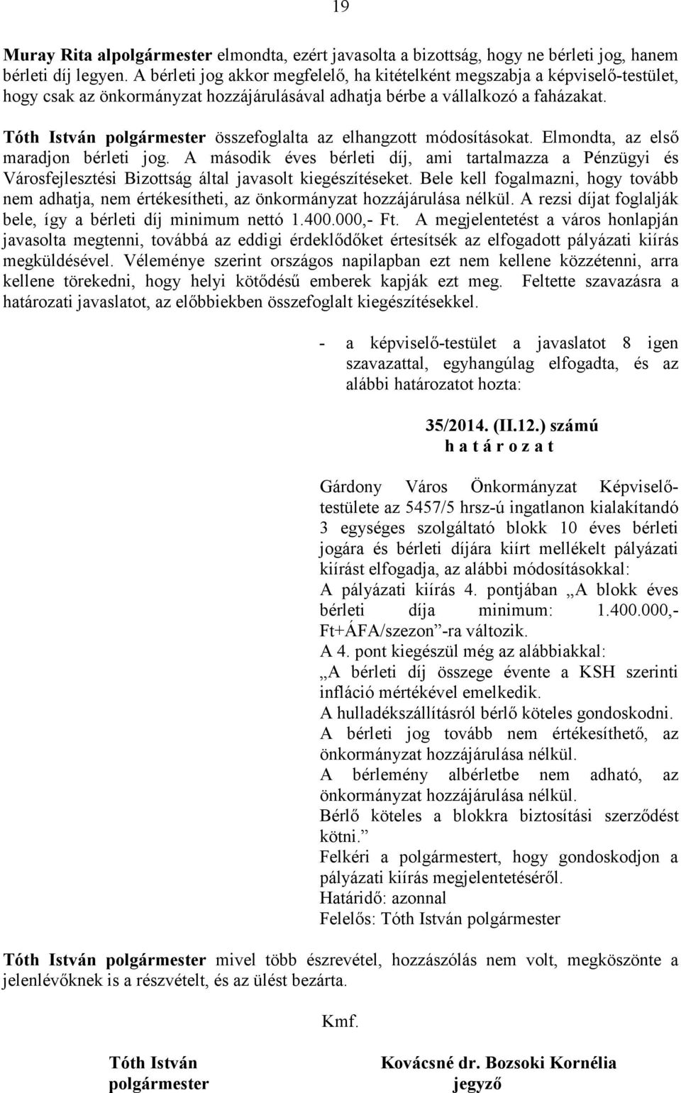 Tóth István összefoglalta az elhangzott módosításokat. Elmondta, az elsı maradjon bérleti jog.