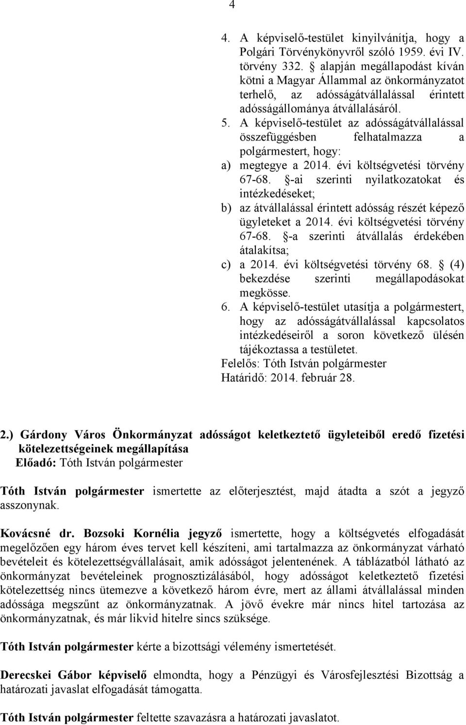 A képviselı-testület az adósságátvállalással összefüggésben felhatalmazza a t, hogy: a) megtegye a 2014. évi költségvetési törvény 67-68.