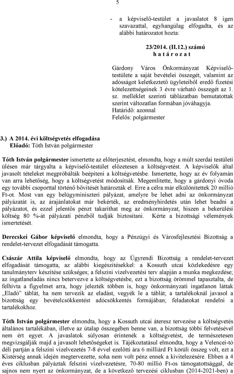 évi költségvetés elfogadása Tóth István ismertette az elıterjesztést, elmondta, hogy a múlt szerdai testületi ülésen már tárgyalta a képviselı-testület elızetesen a költségvetést.