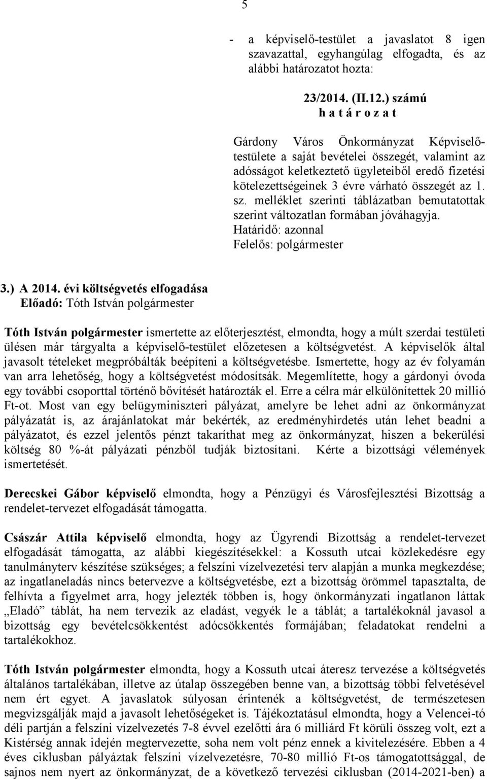 évi költségvetés elfogadása Tóth István ismertette az elıterjesztést, elmondta, hogy a múlt szerdai testületi ülésen már tárgyalta a képviselı-testület elızetesen a költségvetést.