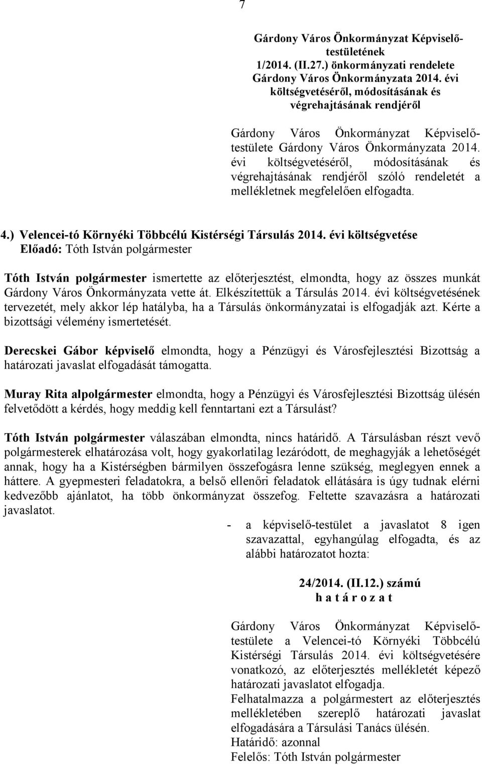 évi költségvetésérıl, módosításának és végrehajtásának rendjérıl szóló rendeletét a mellékletnek megfelelıen elfogadta. 4.) Velencei-tó Környéki Többcélú Kistérségi Társulás 2014.