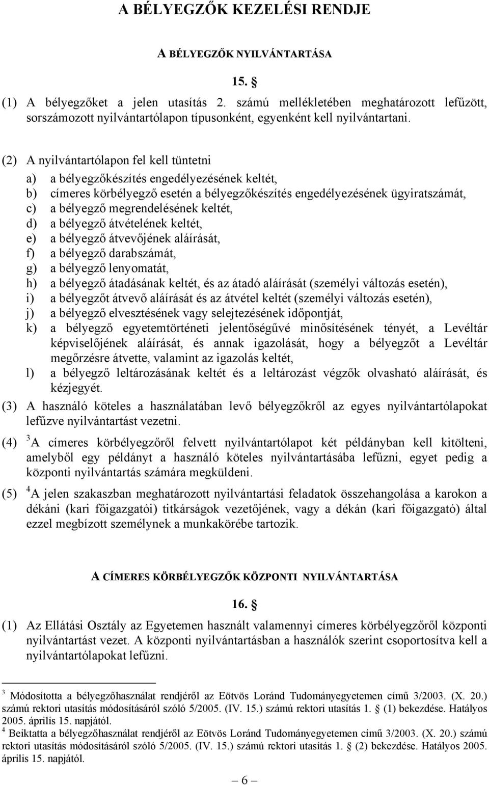 (2) A nyilvántartólapon fel kell tüntetni a) a bélyegzőkészítés engedélyezésének keltét, b) címeres körbélyegző esetén a bélyegzőkészítés engedélyezésének ügyiratszámát, c) a bélyegző megrendelésének