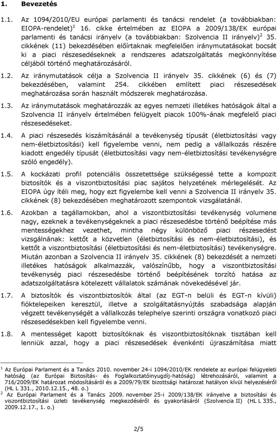 cikkének (11) bekezdésében előírtaknak megfelelően iránymutatásokat bocsát ki a piaci részesedéseknek a rendszeres adatszolgáltatás megkönnyítése céljából történő meghatározásáról. 1.2.