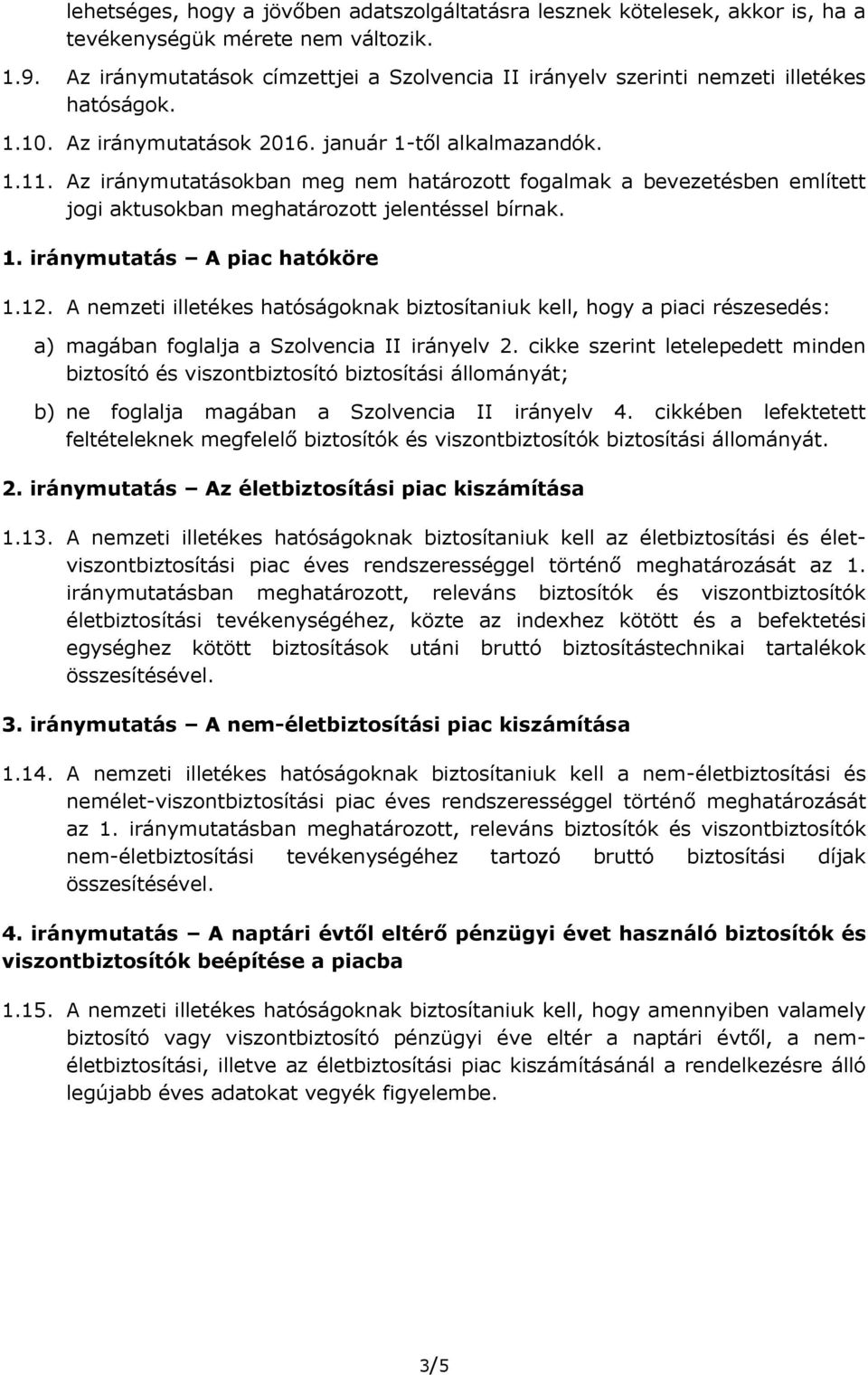 Az iránymutatásokban meg nem határozott fogalmak a bevezetésben említett jogi aktusokban meghatározott jelentéssel bírnak. 1. iránymutatás A piac hatóköre 1.12.