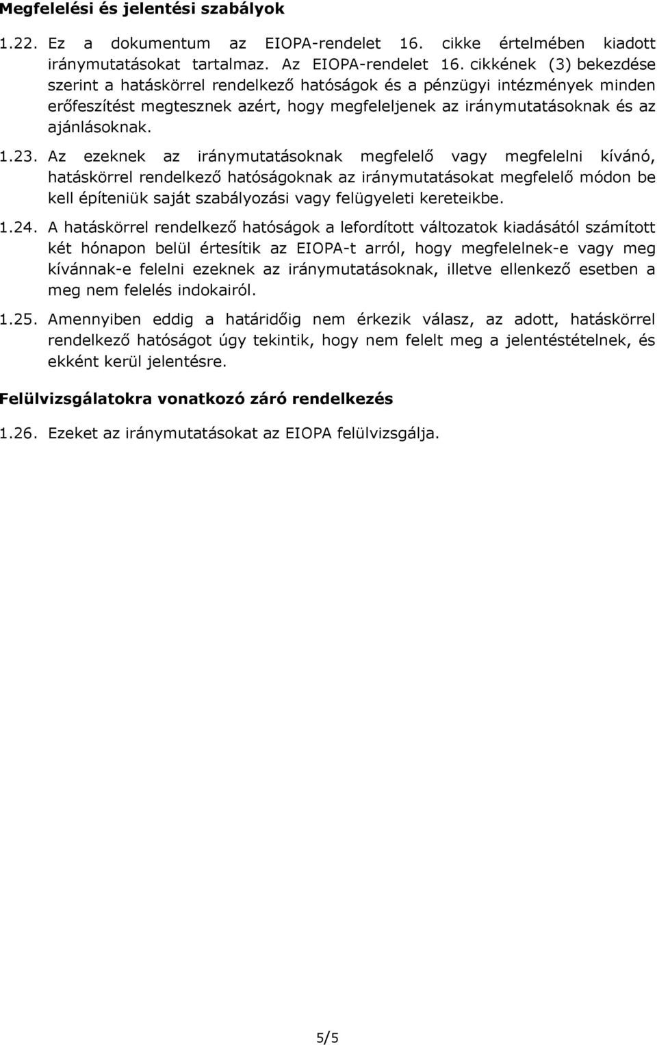 Az ezeknek az iránymutatásoknak megfelelő vagy megfelelni kívánó, hatáskörrel rendelkező hatóságoknak az iránymutatásokat megfelelő módon be kell építeniük saját szabályozási vagy felügyeleti