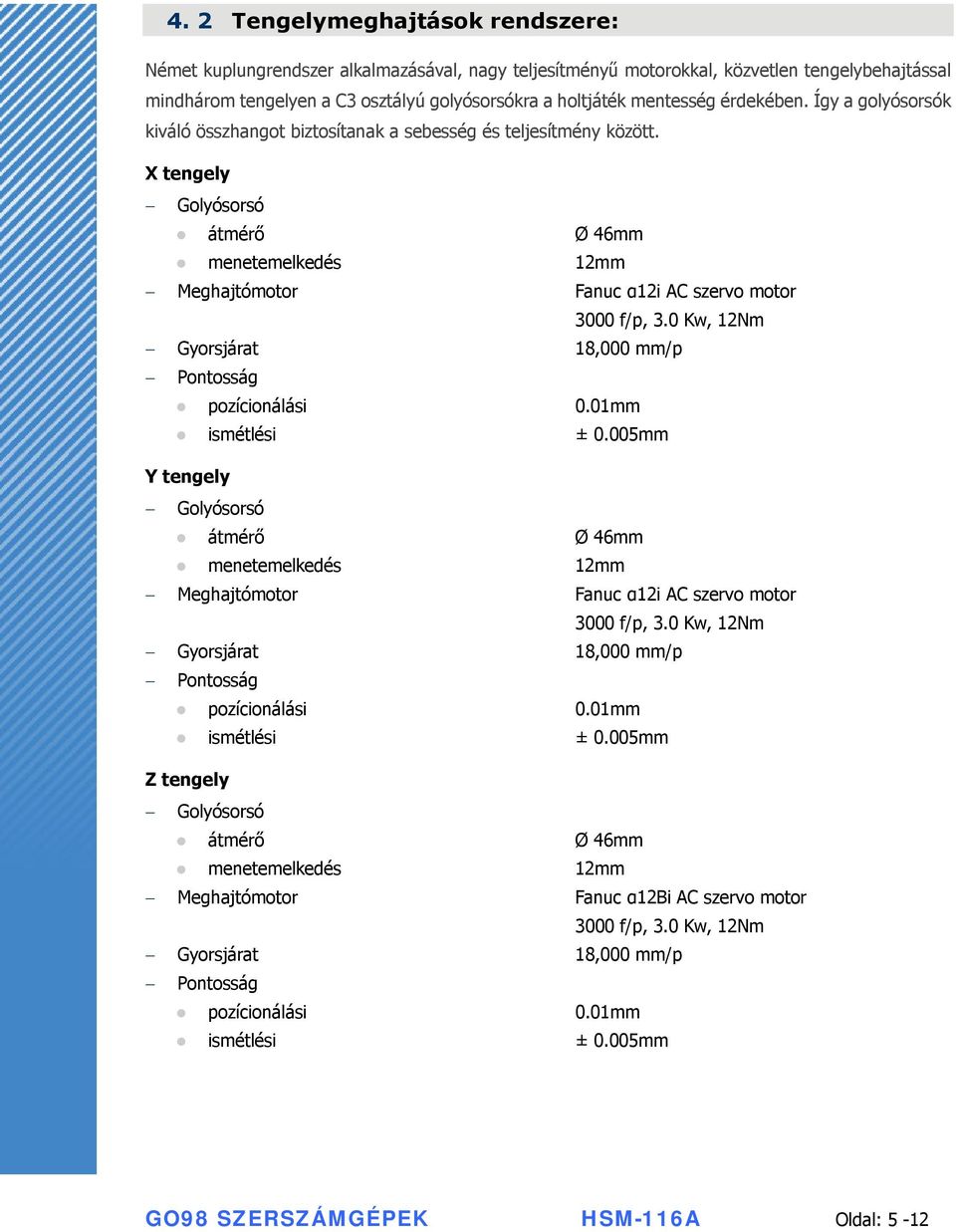 X tengely Golyósorsó átmérő Ø 46mm menetemelkedés 12mm Meghajtómotor Fanuc α12i AC szervo motor 3000 f/p, 3.0 Kw, 12Nm Gyorsjárat 18,000 mm/p Pontosság pozícionálási 0.01mm ismétlési ± 0.