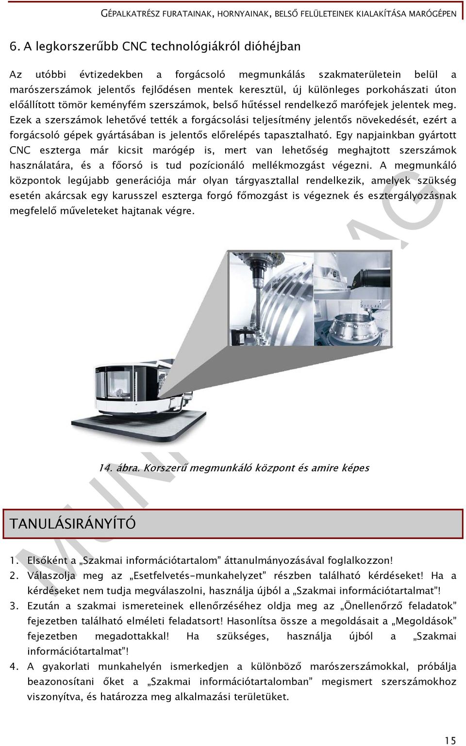 Ezek a szerszámok lehetővé tették a forgácsolási teljesítmény jelentős növekedését, ezért a forgácsoló gépek gyártásában is jelentős előrelépés tapasztalható.