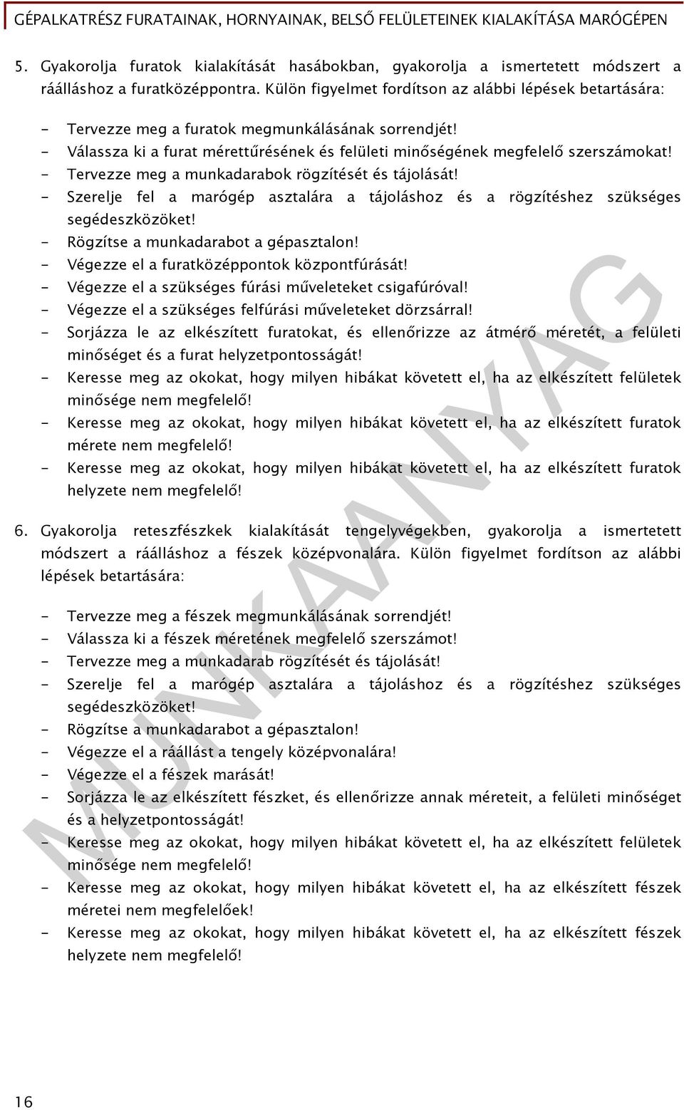 - Tervezze meg a munkadarabok rögzítését és tájolását! - Szerelje fel a marógép asztalára a tájoláshoz és a rögzítéshez szükséges segédeszközöket! - Rögzítse a munkadarabot a gépasztalon!
