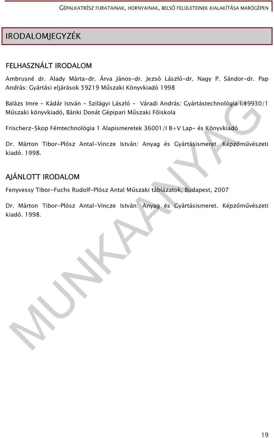 49930/1 Műszaki könyvkiadó, Bánki Donát Gépipari Műszaki Főiskola Frischerz-Skop Fémtechnológia 1 Alapismeretek 36001/I B+V Lap- és Könyvkiadó Dr.