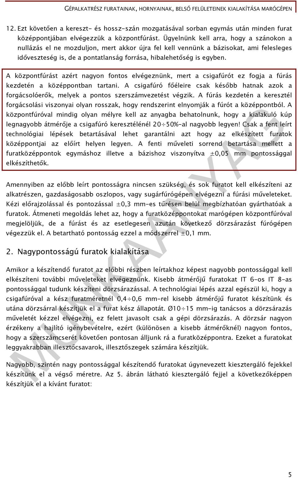 A központfúrást azért nagyon fontos elvégeznünk, mert a csigafúrót ez fogja a fúrás kezdetén a középpontban tartani.