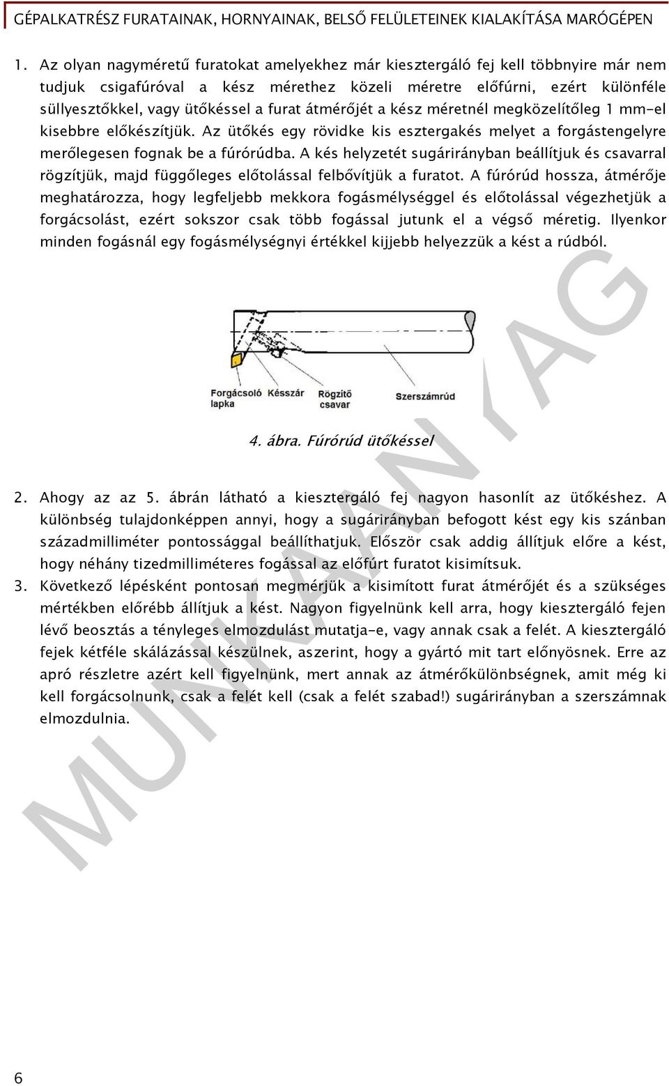 A kés helyzetét sugárirányban beállítjuk és csavarral rögzítjük, majd függőleges előtolással felbővítjük a furatot.