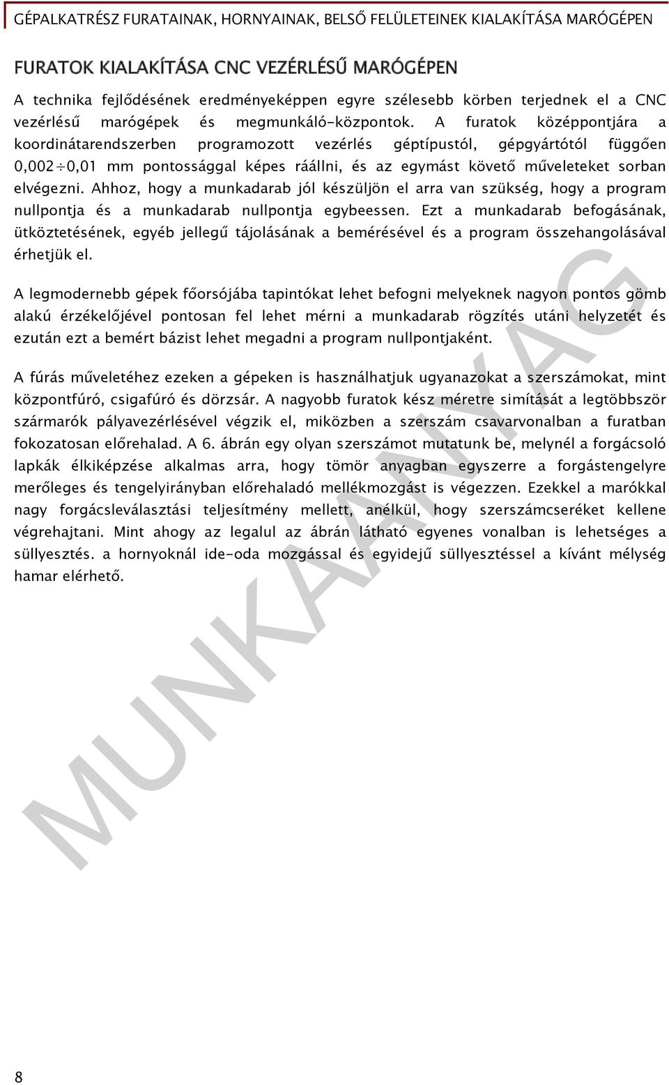 Ahhoz, hogy a munkadarab jól készüljön el arra van szükség, hogy a program nullpontja és a munkadarab nullpontja egybeessen.