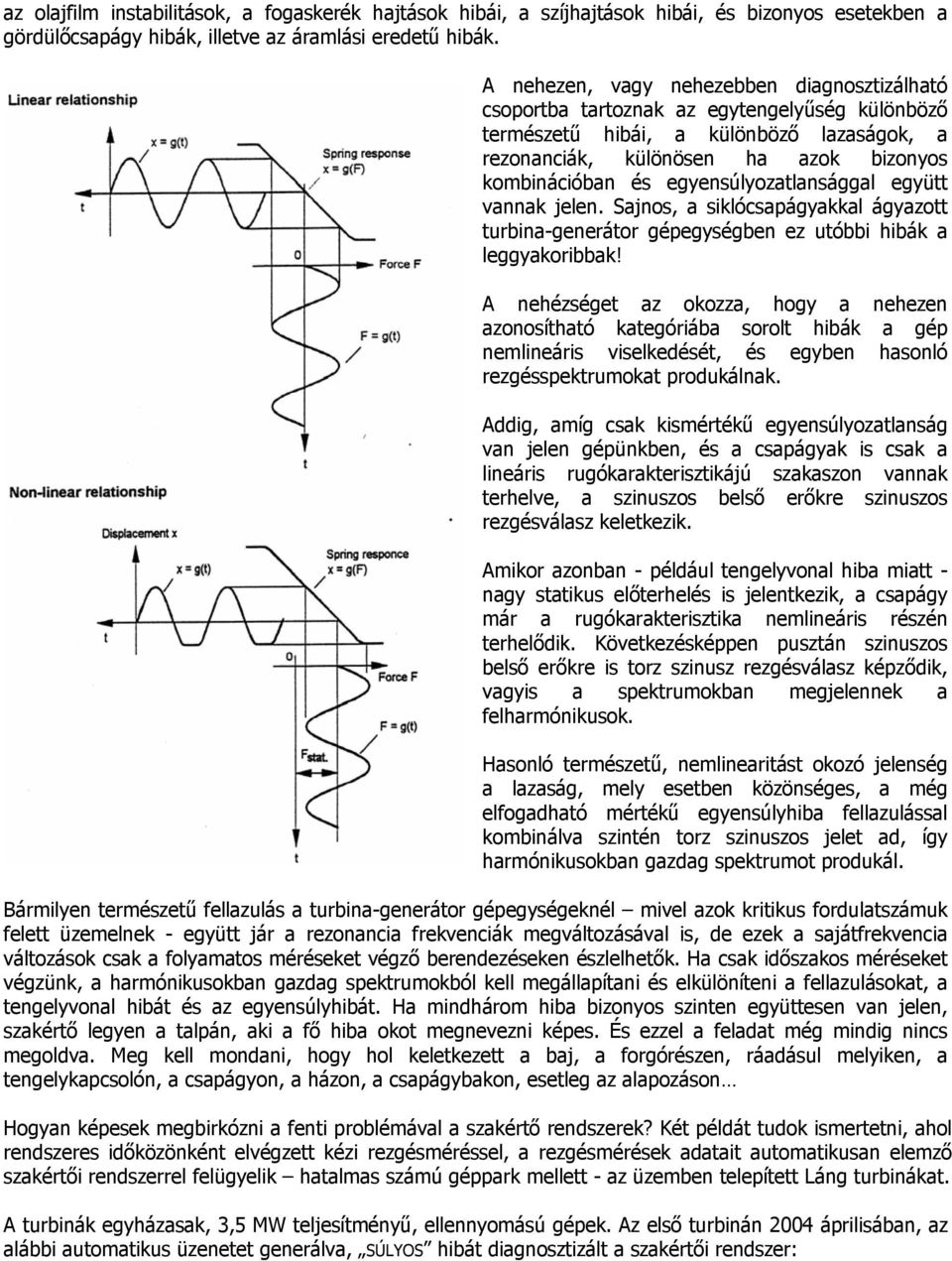 egyensúlyozatlansággal együtt vannak jelen. Sajnos, a siklócsapágyakkal ágyazott turbina-generátor gépegységben ez utóbbi hibák a leggyakoribbak!