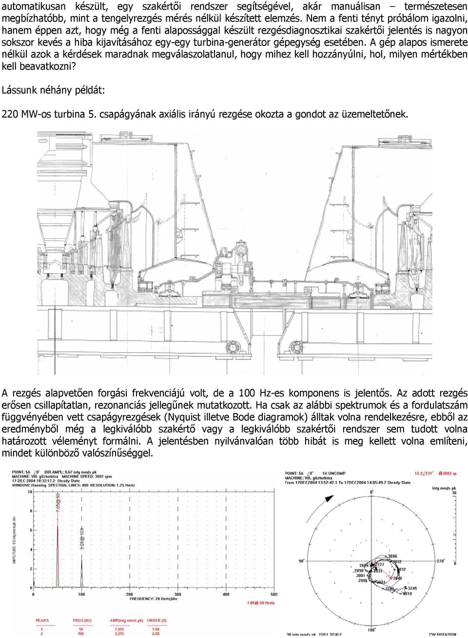 turbina-generátor gépegység esetében. A gép alapos ismerete nélkül azok a kérdések maradnak megválaszolatlanul, hogy mihez kell hozzányúlni, hol, milyen mértékben kell beavatkozni?