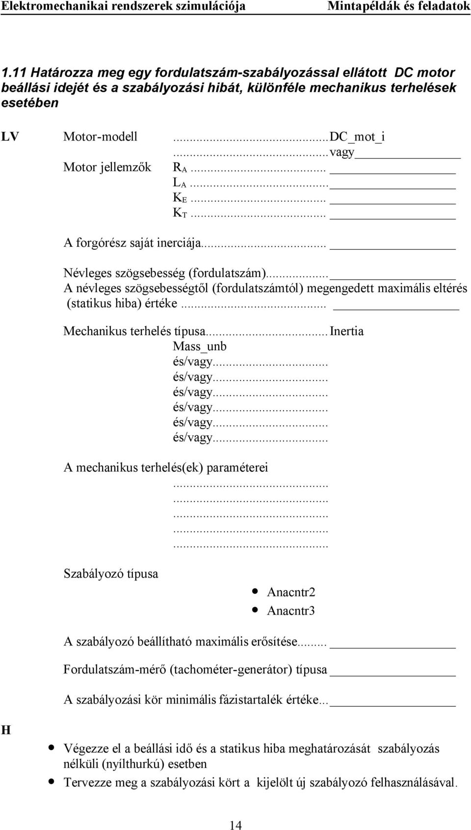 .. A névleges szögsebességtől (fordulatszámtól) megengedett maximális eltérés (statikus hiba) értéke... Mechanikus terhelés típusa...inertia Mass_unb és/vagy... és/vagy... és/vagy... és/vagy... és/vagy... és/vagy... A mechanikus terhelés(ek) paraméterei.