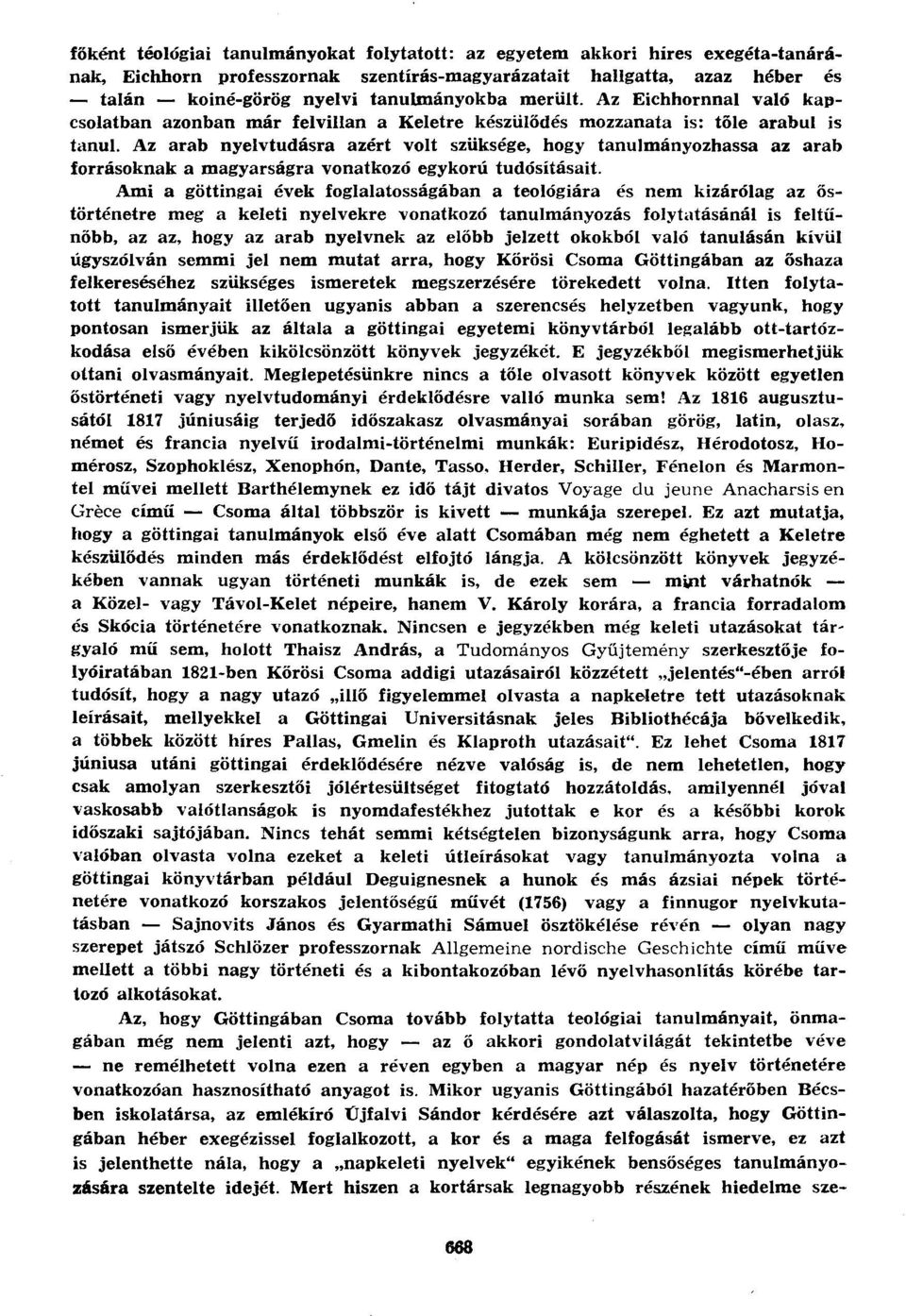 Az arab nyelvtudásra azért volt szüksége, hogy tanulmányozhassa az arab forrásoknak a magyarságra vonatkozó egykorú tudósításait.