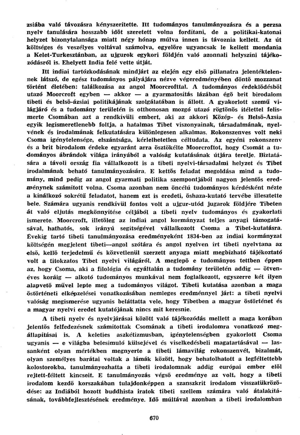 Az út költséges és veszélyes voltával számolva, egyelőre ugyancsak le kellett mondania a Kelet-Turkesztánban, az ujgurok egykori földjén való azonnali helyszíni tájékozódásról is.