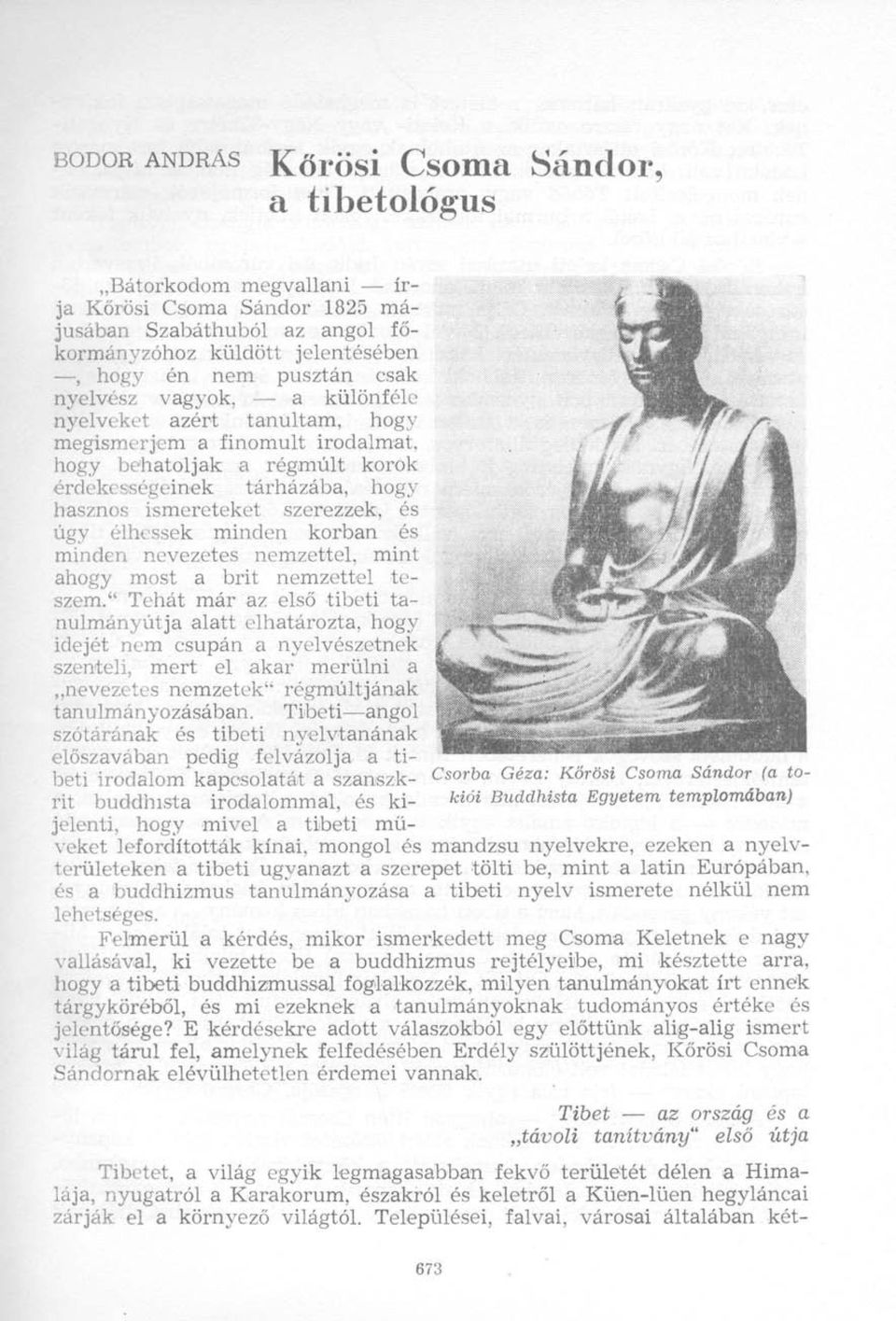 a különféle nyelveket azért tanultam, hogy megismerjem a finomult irodalmat, hogy behatoljak a régmúlt korok érdekességeinek tárházába, hogy hasznos ismereteket szerezzek, és úgy élhessek minden