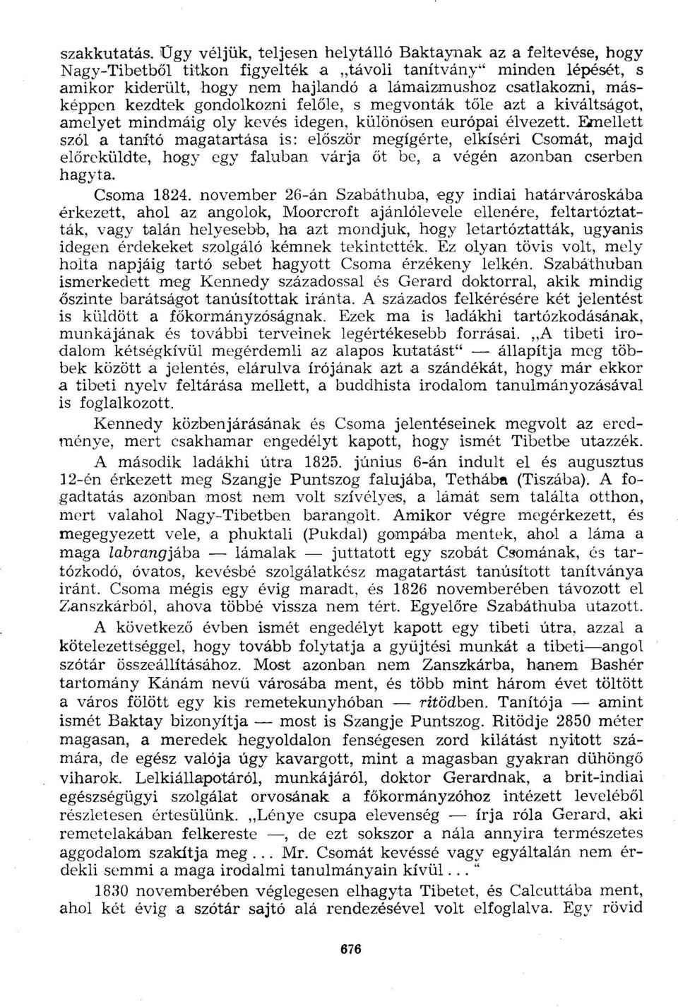 másképpen kezdtek gondolkozni felőle, s megvonták tőle azt a kiváltságot, amelyet mindmáig oly kevés idegen, különösen európai élvezett.