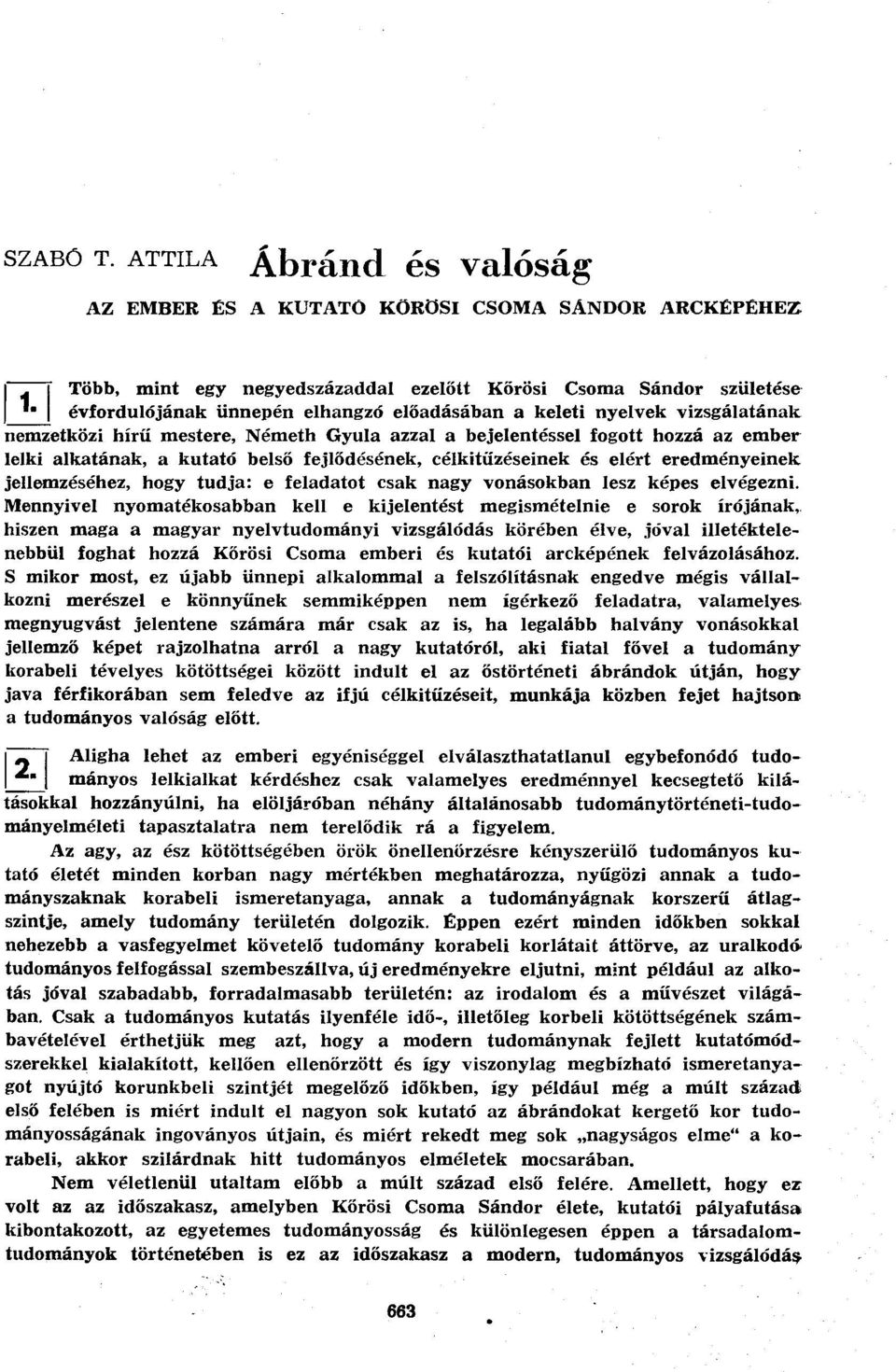 bejelentéssel fogott hozzá az ember lelki alkatának, a kutató belső fejlődésének, célkitűzéseinek és elért eredményeinek jellemzéséhez, hogy tudja: e feladatot csak nagy vonásokban lesz képes