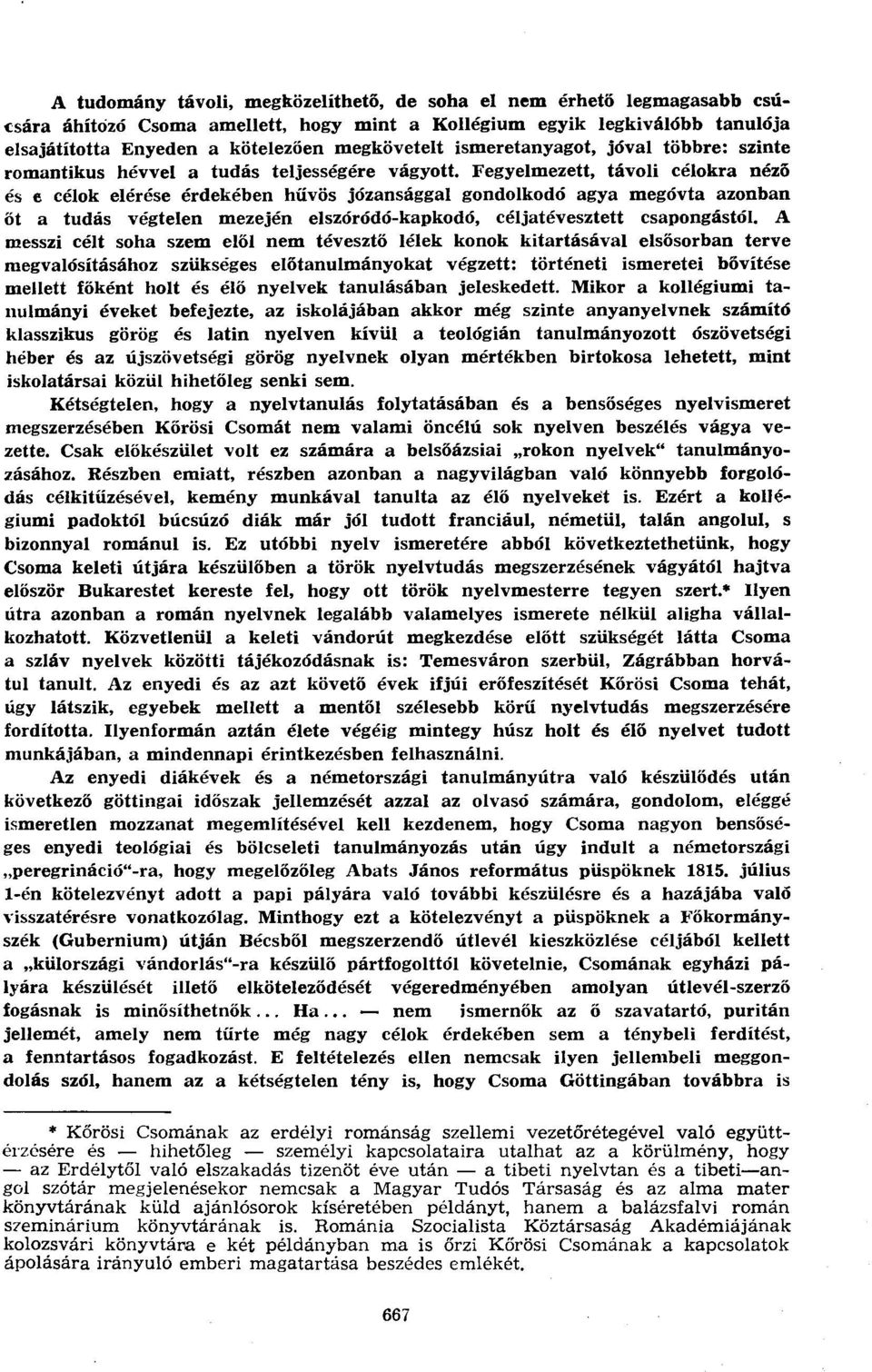 Fegyelmezett, távoli célokra néző és e célok elérése érdekében hűvös józansággal gondolkodó agya megóvta azonban őt a tudás végtelen mezején elszóródó-kapkodó, céljatévesztett csapongástól.