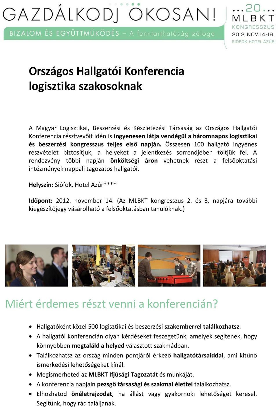 A rendezvény többi napján önköltségi áron vehetnek részt a felsőoktatási intézmények nappali tagozatos hallgatói. Helyszín: Siófok, Hotel Azúr**** Időpont: 2012. november 14. (Az MLBKT kongresszus 2.