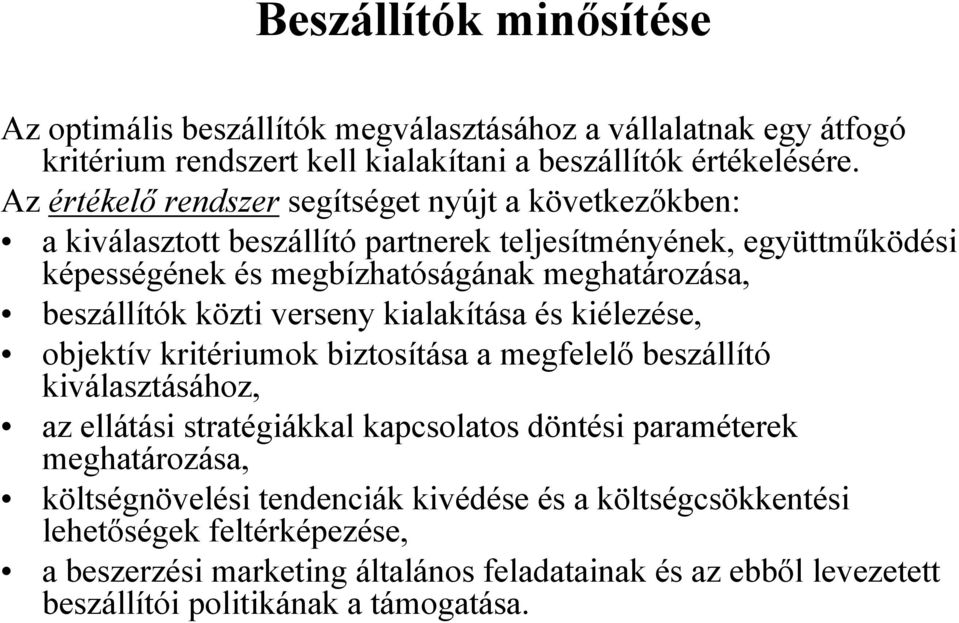 beszállítók közti verseny kialakítása és kiélezése, objektív kritériumok biztosítása a megfelelő beszállító kiválasztásához, az ellátási stratégiákkal kapcsolatos döntési