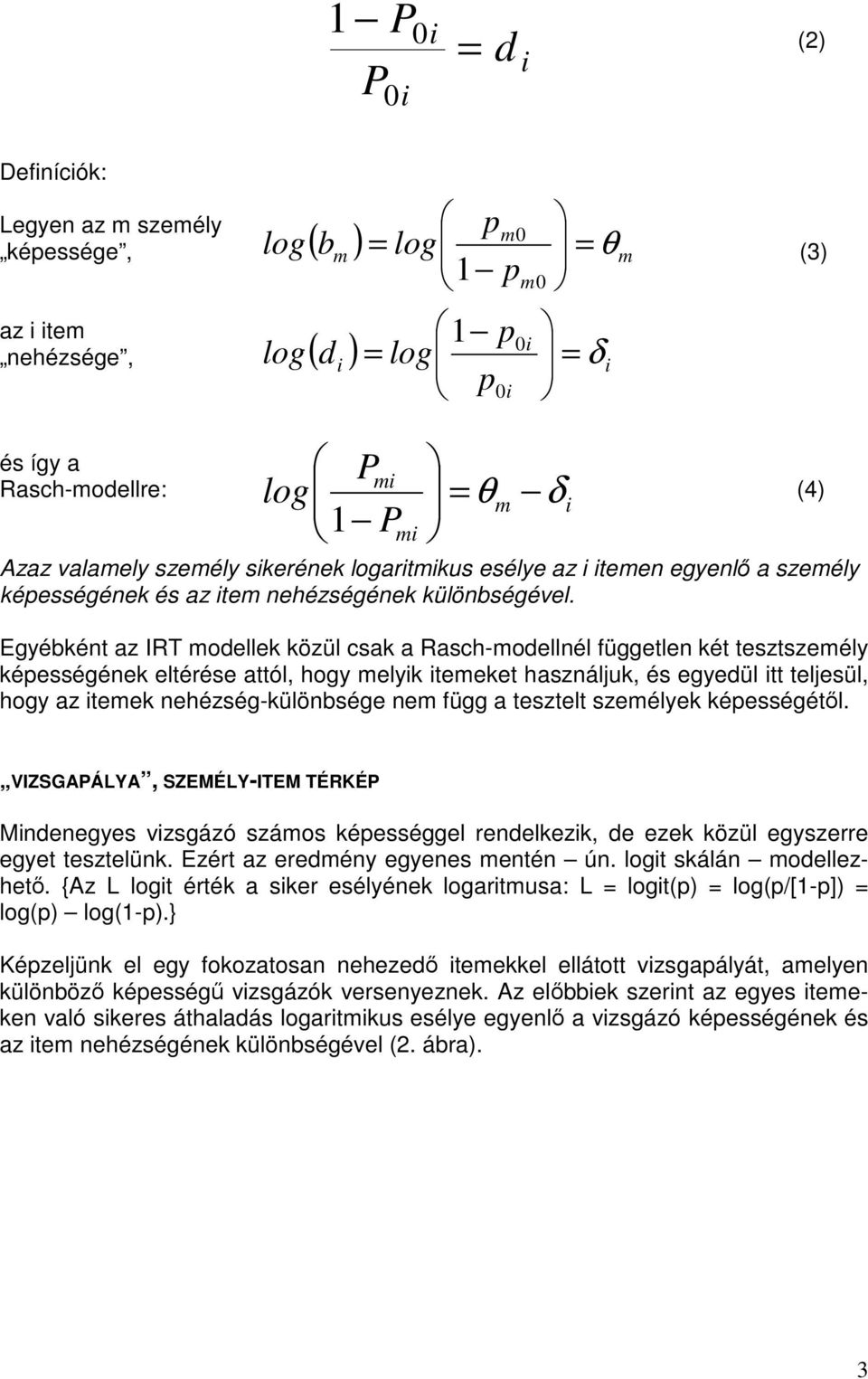 Egyébként az IRT modellek közül csak a Rasch-modellnél független két tesztszemély képességének eltérése attól, hogy melyik itemeket használjuk, és egyedül itt teljesül, hogy az itemek
