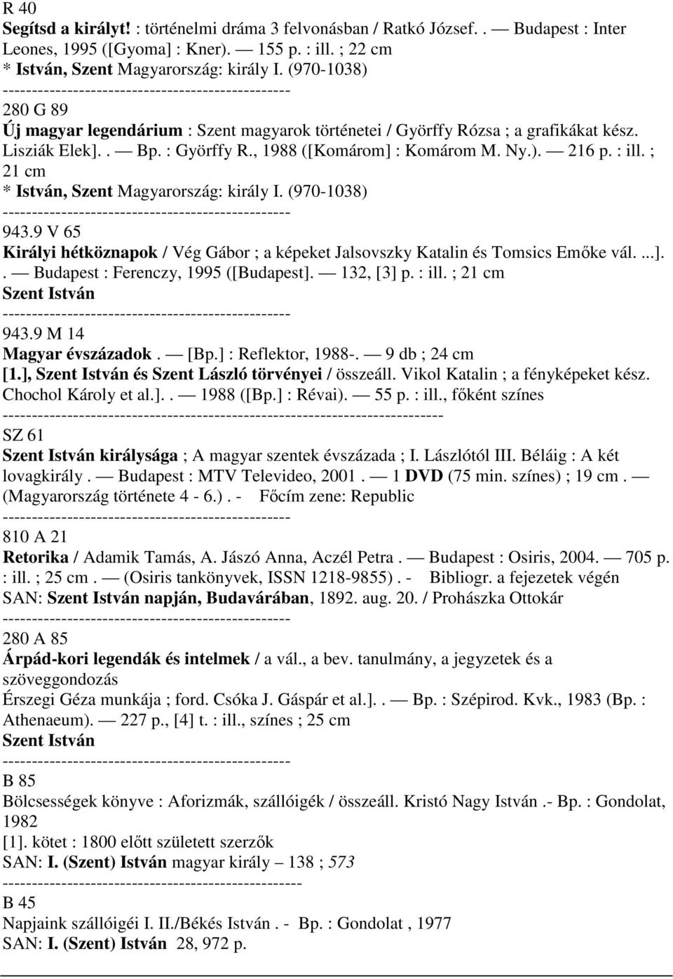 ; 21 cm * István, Szent Magyarország: király I. (970-1038) 943.9 V 65 Királyi hétköznapok / Vég Gábor ; a képeket Jalsovszky Katalin és Tomsics Emőke vál....].. Budapest : Ferenczy, 1995 ([Budapest].