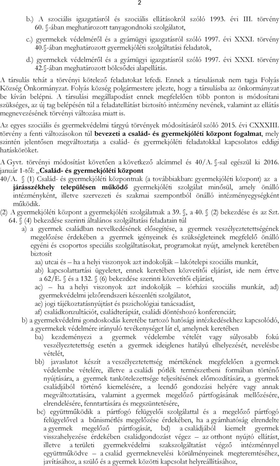 -ában meghatározott bölcsıdei alapellátás. A társulás tehát a törvényi kötelezı feladatokat lefedi. Ennek a társulásnak nem tagja Folyás Község Önkormányzat.