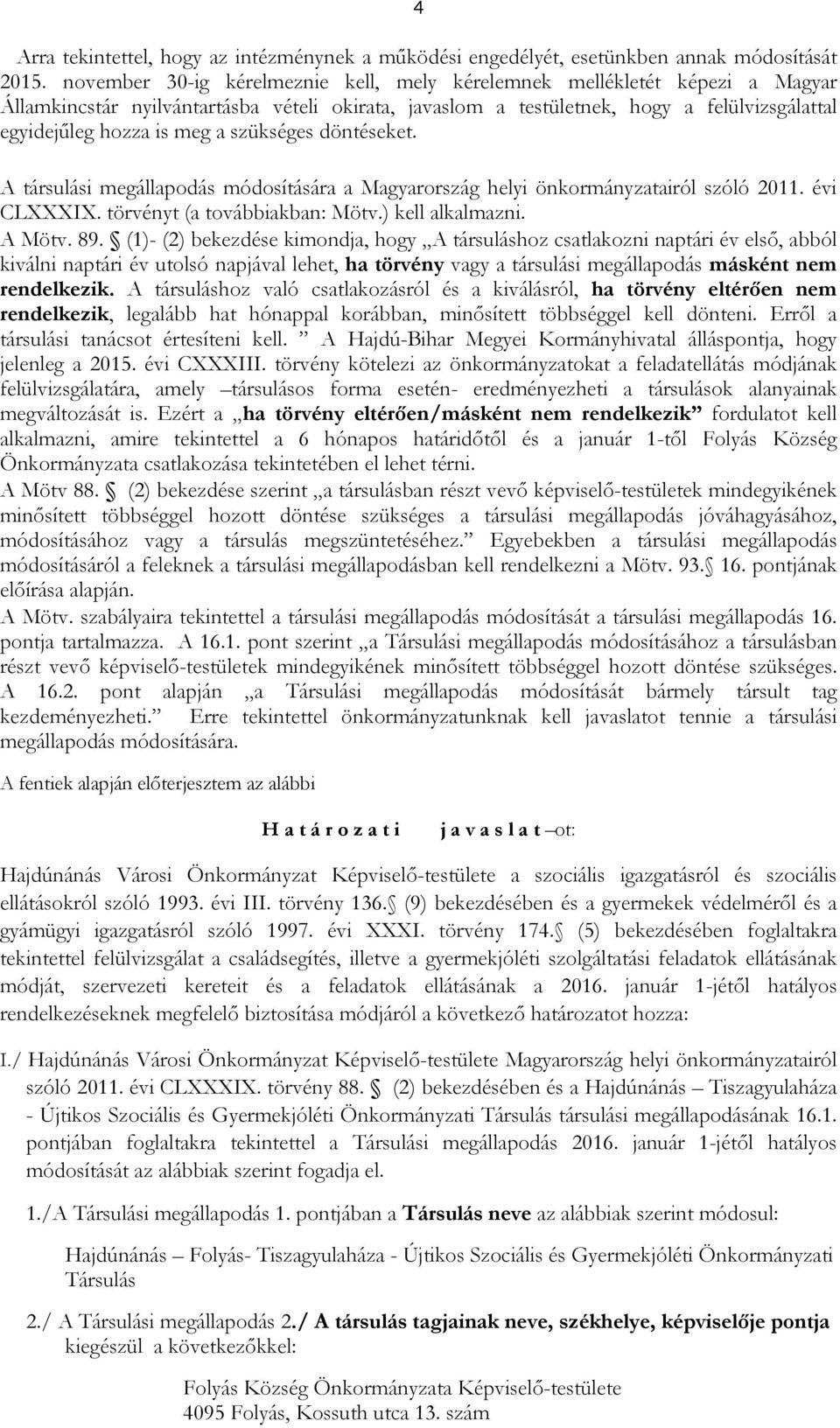 szükséges döntéseket. A társulási megállapodás módosítására a Magyarország helyi önkormányzatairól szóló 2011. évi CLXXXIX. törvényt (a továbbiakban: Mötv.) kell alkalmazni. A Mötv. 89.