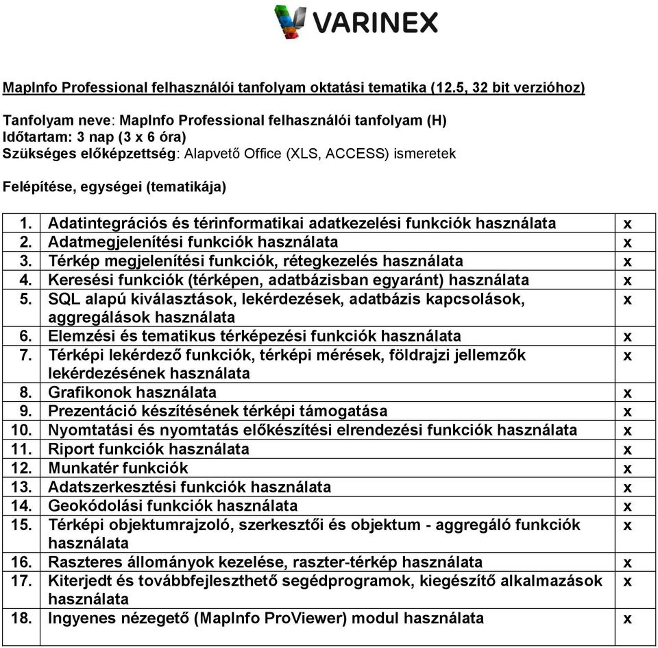 (tematikája) 1. Adatintegrációs és térinformatikai adatkezelési funkciók x 2. Adatmegjelenítési funkciók x 3. Térkép megjelenítési funkciók, rétegkezelés x 4.