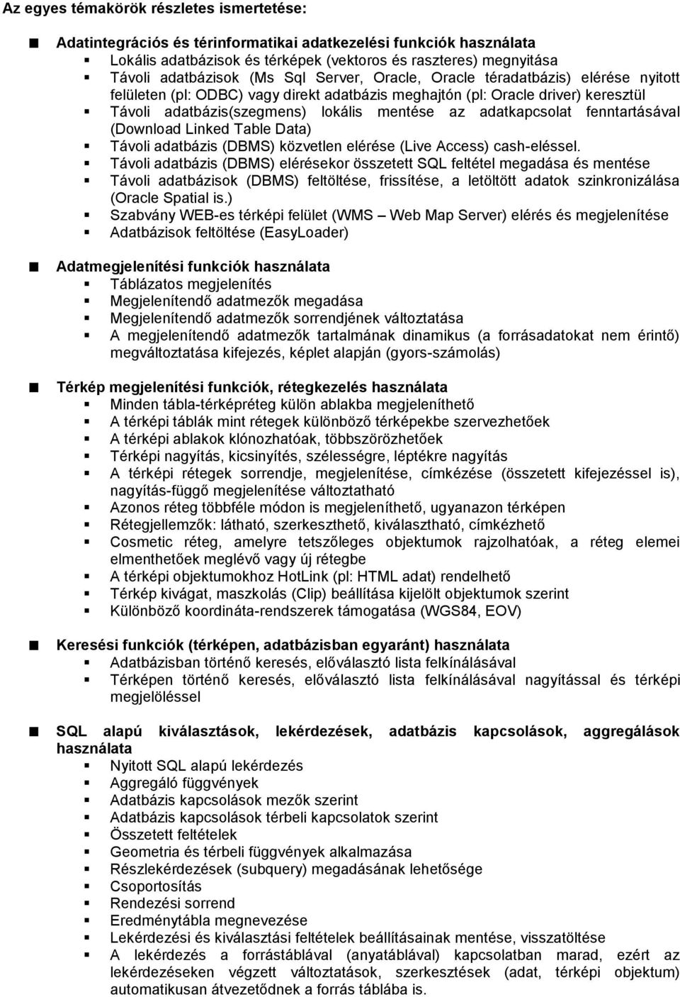 fenntartásával (Download Linked Table Data) Távoli adatbázis (DBMS) közvetlen elérése (Live Access) cash-eléssel.
