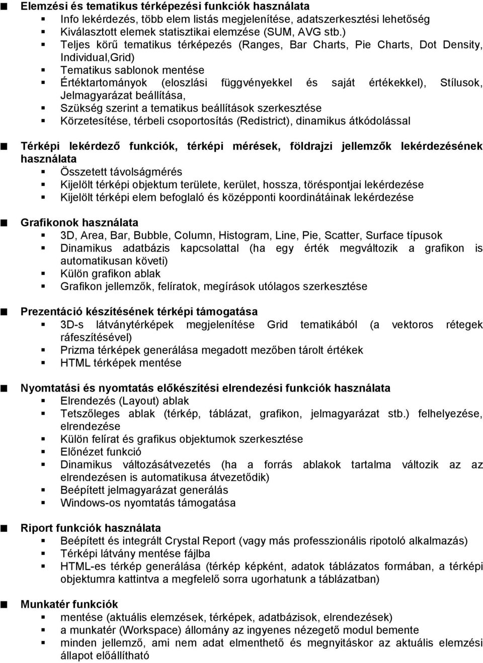 Jelmagyarázat beállítása, Szükség szerint a tematikus beállítások szerkesztése Körzetesítése, térbeli csoportosítás (Redistrict), dinamikus átkódolással Térképi lekérdező funkciók, térképi mérések,