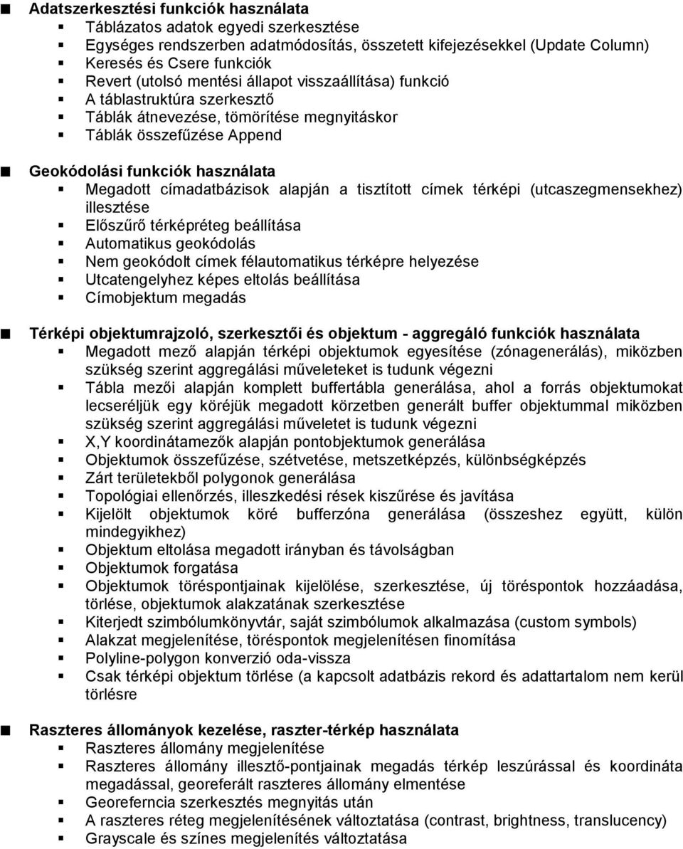 térképi (utcaszegmensekhez) illesztése Előszűrő térképréteg beállítása Automatikus geokódolás Nem geokódolt címek félautomatikus térképre helyezése Utcatengelyhez képes eltolás beállítása Címobjektum