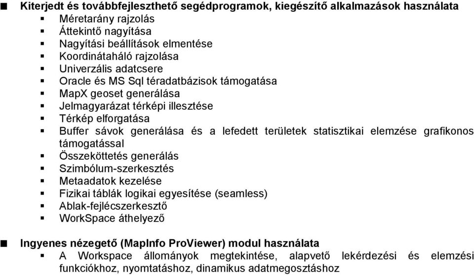 statisztikai elemzése grafikonos támogatással Összeköttetés generálás Szimbólum-szerkesztés Metaadatok kezelése Fizikai táblák logikai egyesítése (seamless) Ablak-fejlécszerkesztő