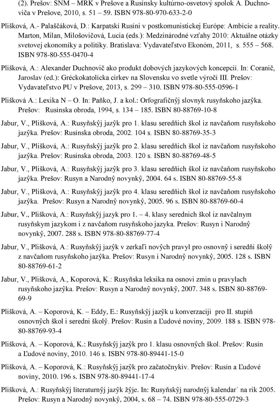 Bratislava: Vydavateľstvo Ekonóm, 2011, s. 555 568. ISBN 978-80-555-0470-4 Plišková, A.: Alexander Duchnovič ako produkt dobových jazykových koncepcií. In: Coranič, Jaroslav (ed.
