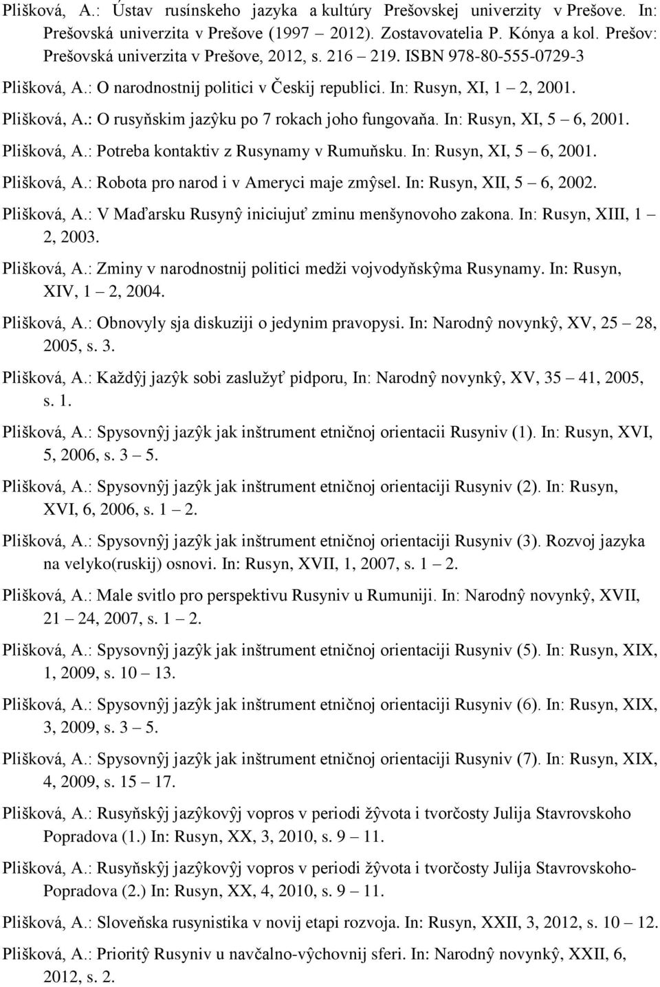 In: Rusyn, XI, 5 6, 2001. Plišková, A.: Potreba kontaktiv z Rusynamy v Rumuňsku. In: Rusyn, XI, 5 6, 2001. Plišková, A.: Robota pro narod i v Ameryci maje zmŷsel. In: Rusyn, XII, 5 6, 2002.