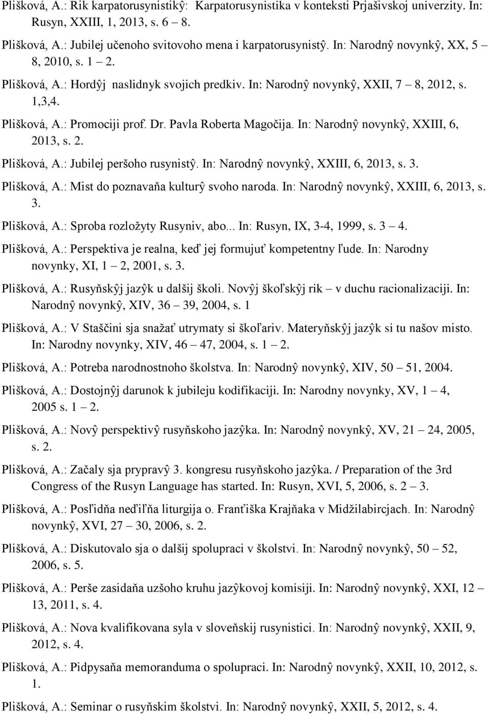 In: Narodnŷ novynkŷ, XXIII, 6, 2013, s. 2. Plišková, A.: Jubilej peršoho rusynistŷ. In: Narodnŷ novynkŷ, XXIII, 6, 2013, s. 3. Plišková, A.: Mist do poznavaňa kulturŷ svoho naroda.