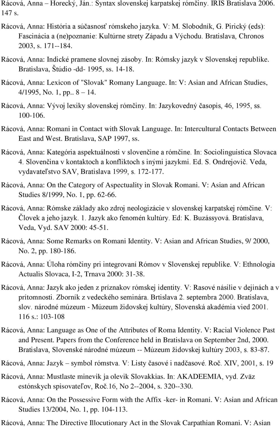 In: Rómsky jazyk v Slovenskej republike. Bratislava, Štúdio -dd- 1995, ss. 14-18. Rácová, Anna: Lexicon of "Slovak" Romany Language. In: V: Asian and African Studies, 4/1995, No. 1, pp.. 8 14.